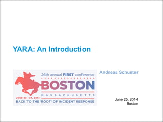 YARA: An Introduction
June 25, 2014
Boston
Andreas Schuster
 