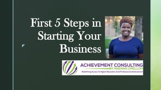 zz
First 5 Steps in
Starting Your
Business
 