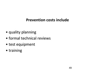 Prevention costs include
• quality planning
• formal technical reviews
• test equipment
• training
49
 