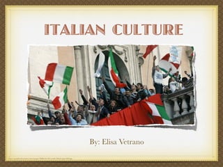 ITALIAN CULTURE




                                                                                      By: Elisa Vetrano
     http://graphics8.nytimes.com/images/2008/04/29/world/29italy-span-600.jpg

http://image.guim.co.uk/sys-images/Guardian/Pix/pictures/2008/04/29/rome460x276.jpg
 