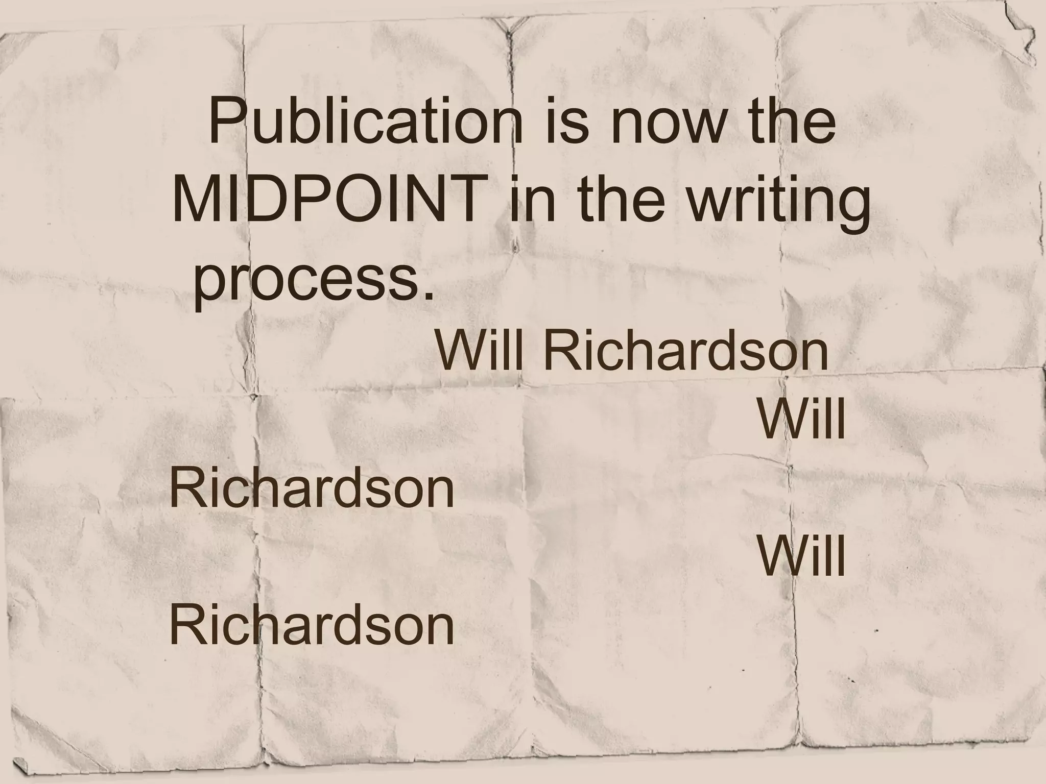 Publication is now the
MIDPOINT in the writing
process.
         Will Richardson
                      Will
Richardson
                      Will
Richardson
 