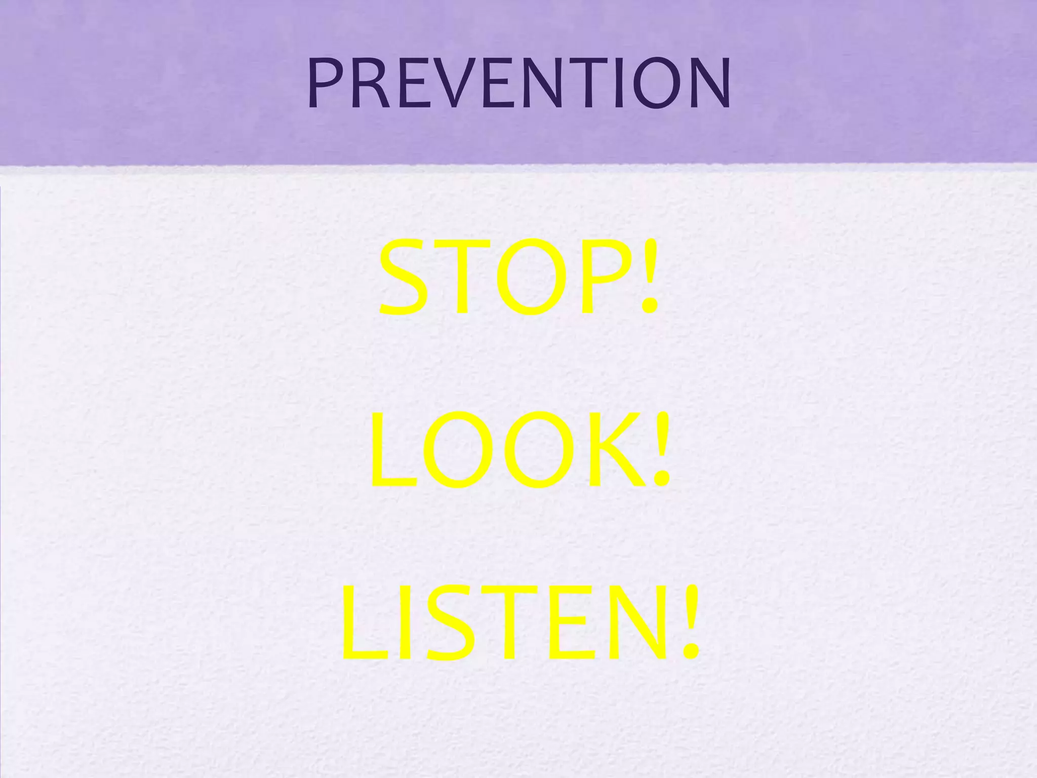 PREVENTION

STOP!
LOOK!
LISTEN!

 
