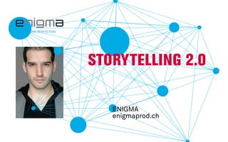 STORYTELLING 2.0

   ENIGMA
   enigmaprod.ch
 
