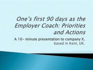 A 10- minute presentation to company X,
based in Kent, UK.
 