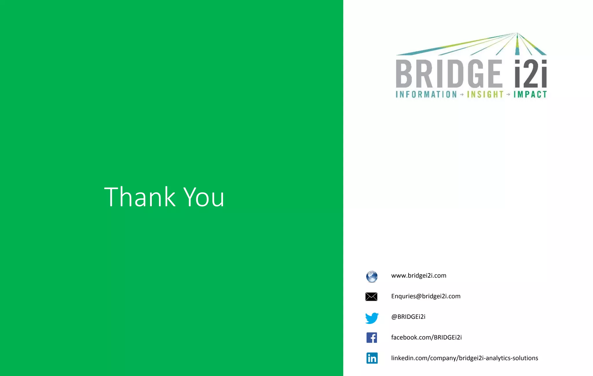 Thank You
www.bridgei2i.com
Enquries@bridgei2i.com
@BRIDGEi2i
facebook.com/BRIDGEi2i
linkedin.com/company/bridgei2i-analytics-solutions