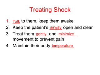 Treating Shock
1. ___ to them, keep them awake
2. Keep the patient’s _____ open and clear
3. Treat them _____ and ________
movement to prevent pain
4. Maintain their body _________
Talk
airway
gently minimize
temperature
 