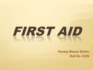 FIRST AID Pankaj Bharat Shirke Roll No. 0329 