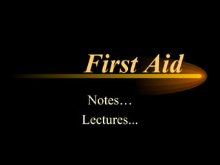 First Aid Notes… Lectures... 