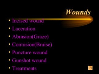 Wounds Incised wound Laceration Abrasion(Graze) Contusion(Bruise) Puncture wound Gunshot wound Treatments 