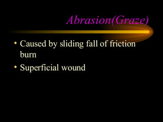 Abrasion(Graze) Caused by sliding fall of friction burn Superficial wound 