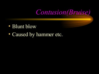 Contusion(Bruise) Blunt blow Caused by hammer etc. 