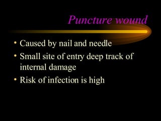 Puncture wound Caused by nail and needle Small site of entry deep track of internal damage Risk of infection is high 