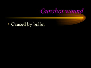 Gunshot wound Caused by bullet 