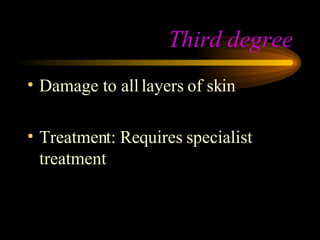 Third degree Damage to all layers of skin Treatment: Requires specialist treatment 