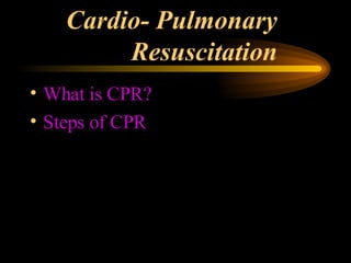 Cardio- Pulmonary Resuscitation What is CPR? Steps of CPR 