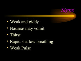 Signs Weak and giddy Nausea/ may vomit Thirst Rapid shallow breathing Weak Pulse 