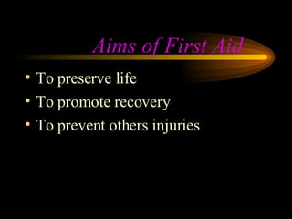 Aims of First Aid To preserve life To promote recovery To prevent others injuries 
