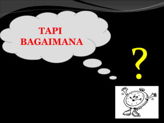 TAPI



            ?
BAGAIMANA
 