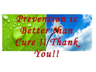 Prevention is Better than Cure !! Thank You!! 