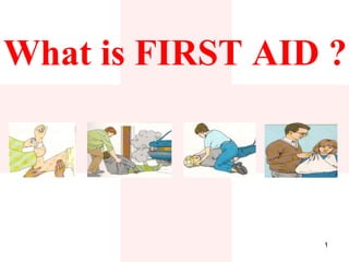 What is FIRST AID ?



                 1
 