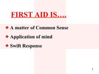 FIRST AID IS….
A matter of Common Sense
Application of mind
Swift Response



                           2
 