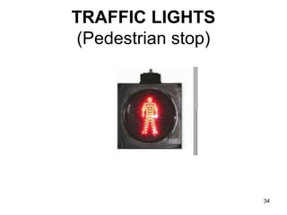 TRAFFIC LIGHTS
(Pedestrian stop)




                    34
 