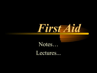 First Aid
 Notes…
Lectures...
 