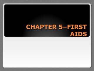 CHAPTER 5–FIRST
           AIDS
 