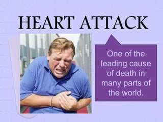 HEART ATTACK
One of the
leading cause
of death in
many parts of
the world.
 