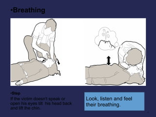 •Breathing
B-breathing:

•Step

If the victim doesn't speak or
open his eyes tilt his head back
and lift the chin.

Look, listen and feel
their breathing.
•3

 