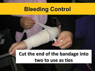 Bleeding Control

Cut the end of the bandage into
two to use as ties

 