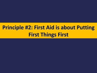 Principle #2: First Aid is about Putting
First Things First

 