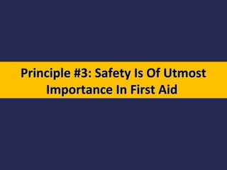 Principle #3: Safety Is Of Utmost
Importance In First Aid

 