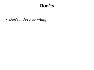 Don’ts
• Don’t induce vomiting
 