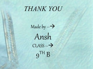 Made by --
Ansh
CLASS --
9TH B
THANK YOU
 