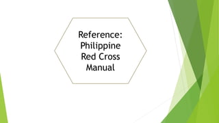 Reference:
Philippine
Red Cross
Manual
 