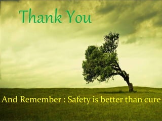 Thank You
And Remember : Safety is better than cure
 