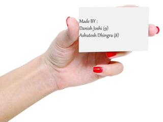 Made BY :
Danish Joshi (9)
Ashutosh Dhingra (8)
 