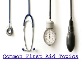 Common First Aid Topics
 