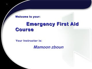 1
Mamoon zboun
1
Welcome to your:Welcome to your:
Emergency First AidEmergency First Aid
CourseCourse
Your Instructor is:
 