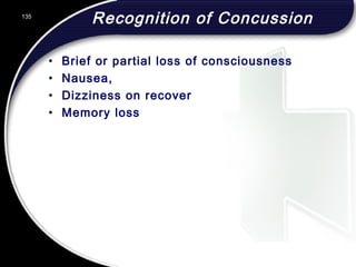 135
Recognition of Concussion
• Brief or partial loss of consciousness
• Nausea,
• Dizziness on recover
• Memory loss
 