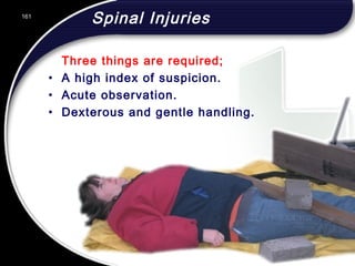 161
Spinal Injuries
Three things are required;
• A high index of suspicion.
• Acute observation.
• Dexterous and gentle handling.
161
© 2002 Abertay Nationwide Training
 