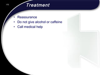 Treatment
• Reassurance
• Do not give alcohol or caffeine
• Call medical help
175
 
