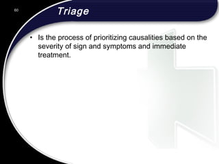 Triage
• Is the process of prioritizing causalities based on the
severity of sign and symptoms and immediate
treatment.
60
 