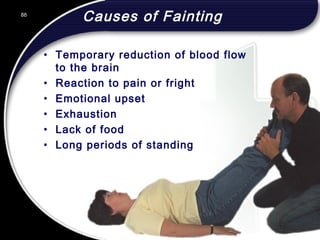 88
Causes of Fainting
• Temporary reduction of blood flow
to the brain
• Reaction to pain or fright
• Emotional upset
• Exhaustion
• Lack of food
• Long periods of standing
88
© 2002 Abertay Nationwide Training
 