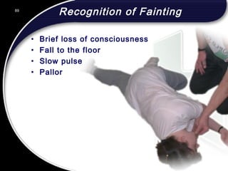 89
Recognition of Fainting
• Brief loss of consciousness
• Fall to the floor
• Slow pulse
• Pallor
89
© 2002 Abertay Nationwide Training
 