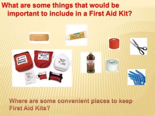 What are some things that would be
important to include in a First Aid Kit?
 