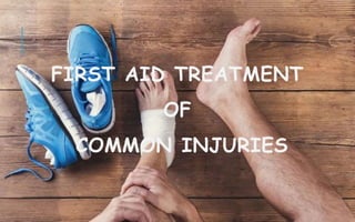FIRST AID TREATMENT
OF
COMMON INJURIES
 