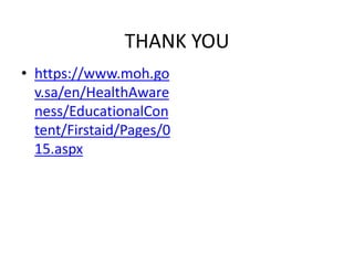THANK YOU
• https://www.moh.go
v.sa/en/HealthAware
ness/EducationalCon
tent/Firstaid/Pages/0
15.aspx
 