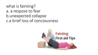 what is fainting?
a. a respose to fear
b.unexpected collapse
c.a brief loss of conciousness
 